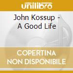 John Kossup - A Good Life cd