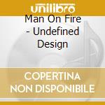 Man On Fire - Undefined Design cd