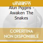 Alun Piggins - Awaken The Snakes