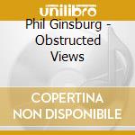Phil Ginsburg - Obstructed Views cd