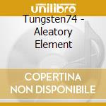 Tungsten74 - Aleatory Element cd