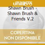Shawn Brush - Shawn Brush & Friends V.2 cd musicale di Shawn Brush