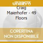 Craig Maierhofer - 49 Floors cd musicale di Craig Maierhofer