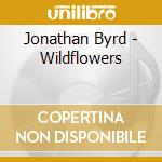 Jonathan Byrd - Wildflowers cd musicale di Jonathan Byrd