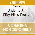 Naked Underneath - Fifty Miles From Hope cd musicale di Naked Underneath