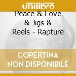 Peace & Love & Jigs & Reels - Rapture cd musicale di Peace & Love & Jigs & Reels