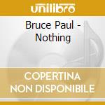 Bruce Paul - Nothing cd musicale di Bruce Paul