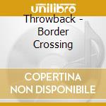 Throwback - Border Crossing cd