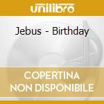 Jebus - Birthday cd musicale di Jebus