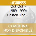 Out Out - 1989-1999: Hasten The Burning With The Breath Of Fools (2 Cd) cd