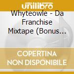 Whyteowle - Da Franchise Mixtape (Bonus Chopped And Screwed Tracks) cd