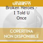 Broken Heroes - I Told U Once