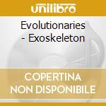 Evolutionaries - Exoskeleton cd musicale di Evolutionaries
