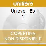 Unlove - Ep 1 cd musicale di Unlove