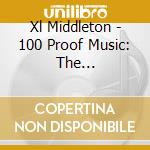 Xl Middleton - 100 Proof Music: The Alcothology cd musicale di Xl Middleton