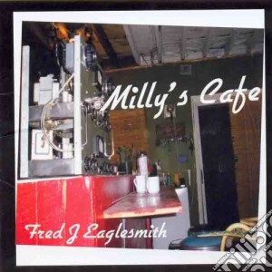 Fred Eaglesmith - Milly's Cafe' cd musicale di Eaglesmith Fred