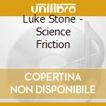 Luke Stone - Science Friction cd musicale di Luke Stone