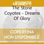 The Stone Coyotes - Dreams Of Glory cd