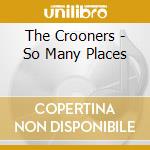 The Crooners - So Many Places cd musicale di The Crooners