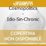 Cosmopolitics - Idio-Sin-Chronic cd musicale di Cosmopolitics
