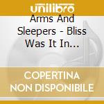 Arms And Sleepers - Bliss Was It In That Dawn To Be Alive cd musicale di Arms And Sleepers