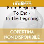 From Beginning To End - In The Beginning cd