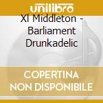 Xl Middleton - Barliament Drunkadelic cd