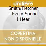 Smith/Fletcher - Every Sound I Hear cd
