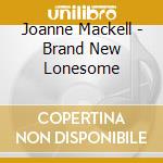 Joanne Mackell - Brand New Lonesome cd