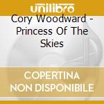 Cory Woodward - Princess Of The Skies cd
