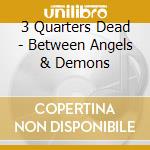 3 Quarters Dead - Between Angels & Demons cd musicale di 3 Quarters Dead