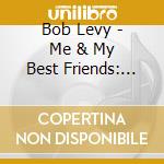 Bob Levy - Me & My Best Friends: The Songs Of Bob Levy cd