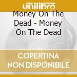 Money On The Dead - Money On The Dead cd musicale di Money On The Dead