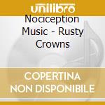 Nociception Music - Rusty Crowns cd