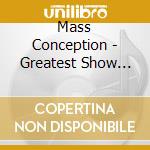 Mass Conception - Greatest Show Never Seen cd musicale di Mass Conception