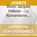 Bruno Jacques Pelletier - Le Romantisme Espagnol cd