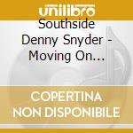 Southside Denny Snyder - Moving On... cd