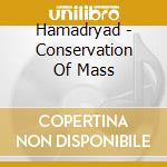Hamadryad - Conservation Of Mass cd musicale di Hamadryad
