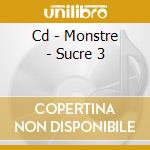 Cd - Monstre - Sucre 3 cd musicale di MONSTRE