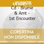 Cd - Brume & Amt - 1st Encounter cd musicale di BRUME & AMT