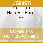 Cd - Tim Hecker - Haunt Me cd