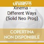 Xinema - Different Ways (Solid Neo Prog) cd