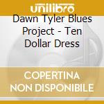 Dawn Tyler Blues Project - Ten Dollar Dress cd