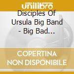 Disciples Of Ursula Big Band - Big Bad Bertha cd