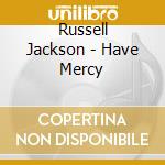 Russell Jackson - Have Mercy cd musicale di Russell Jackson