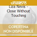 Liza Nevis - Close Without Touching cd