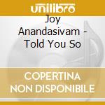 Joy Anandasivam - Told You So cd musicale di Joy Anandasivam