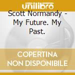 Scott Normandy - My Future. My Past. cd musicale di Scott Normandy