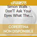 Simon Walls - Don'T Ask Your Eyes What The End Looks Like cd