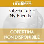 Citizen Folk - My Friends.. cd